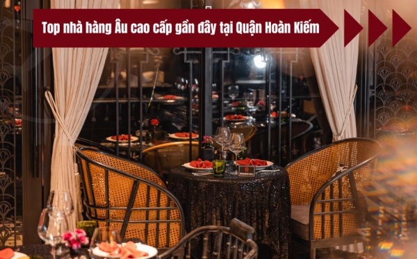 Top nhà hàng Âu cao cấp gần đây tại Quận Hoàn Kiếm