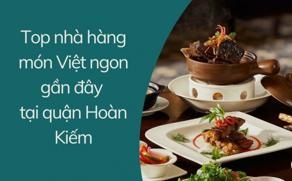 Top nhà hàng món Việt ngon gần đây tại quận Hoàn Kiếm