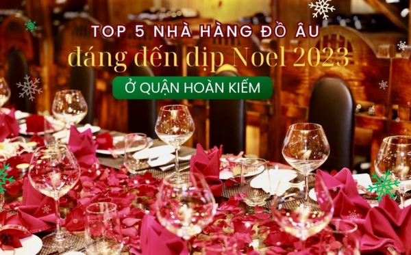 Top 5 nhà hàng đồ Âu đáng đến dịp Noel ở quận Hoàn Kiếm