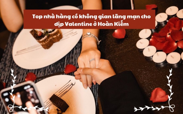 Top nhà hàng có không gian lãng mạn cho dịp Valentine ở Hoàn Kiếm