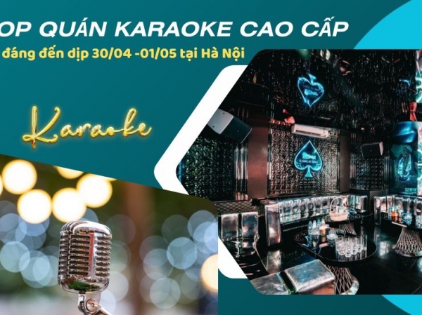 Top quán Karaoke cao cấp đáng đến dịp 30/04 -01/05 tại Hà Nội