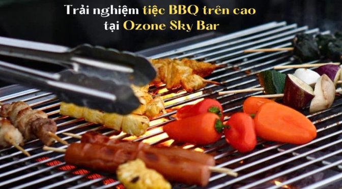 Trải nghiệm tiệc BBQ trên cao tại Ozone Sky Bar