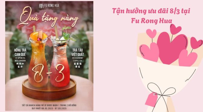 Tận hưởng ưu đãi 8/3 tại Fu Rong Hua